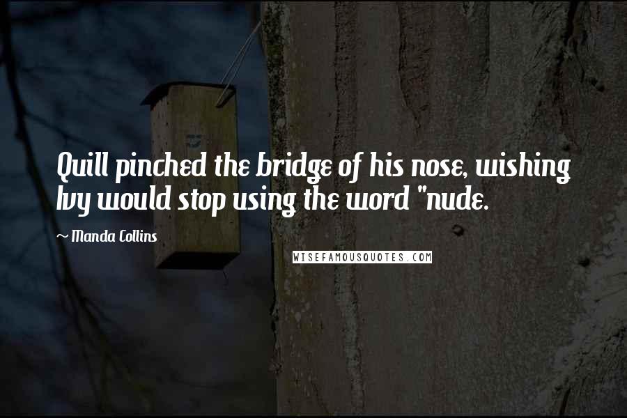 Manda Collins Quotes: Quill pinched the bridge of his nose, wishing Ivy would stop using the word "nude.