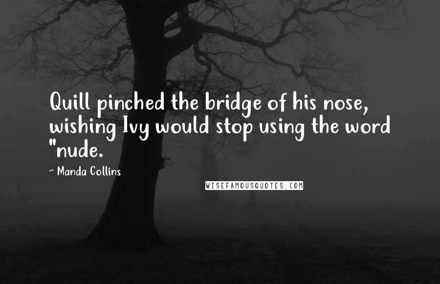 Manda Collins Quotes: Quill pinched the bridge of his nose, wishing Ivy would stop using the word "nude.