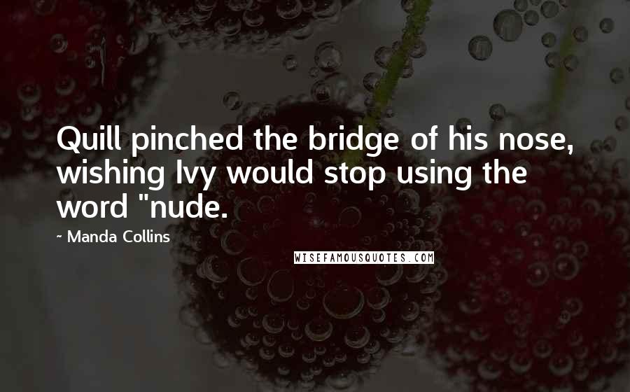 Manda Collins Quotes: Quill pinched the bridge of his nose, wishing Ivy would stop using the word "nude.