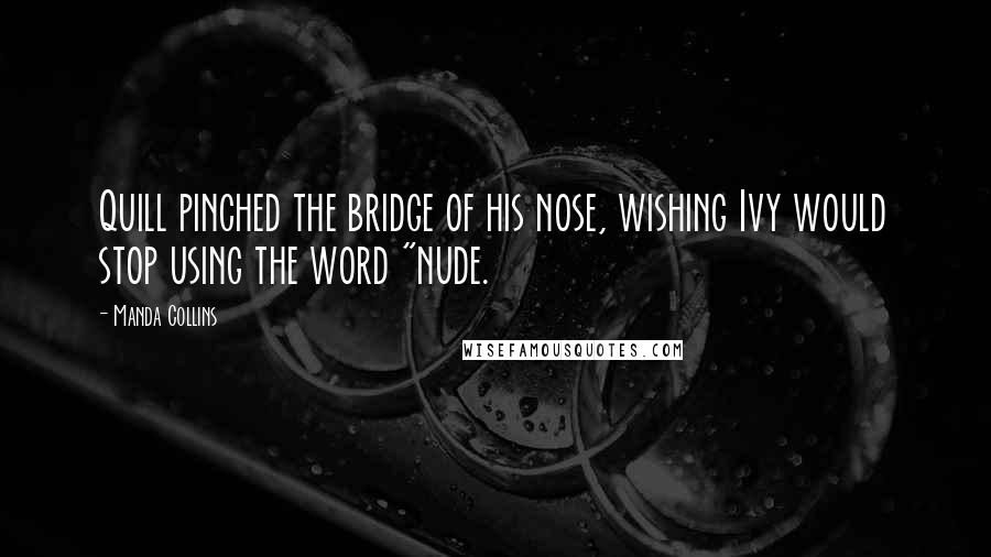 Manda Collins Quotes: Quill pinched the bridge of his nose, wishing Ivy would stop using the word "nude.