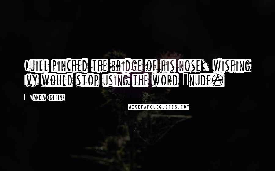 Manda Collins Quotes: Quill pinched the bridge of his nose, wishing Ivy would stop using the word "nude.