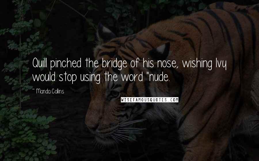 Manda Collins Quotes: Quill pinched the bridge of his nose, wishing Ivy would stop using the word "nude.