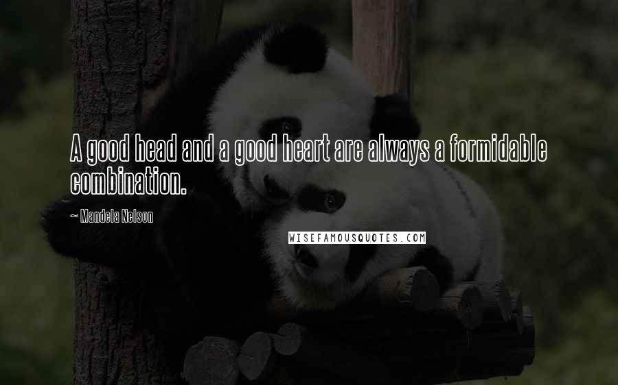 Mandela Nelson Quotes: A good head and a good heart are always a formidable combination.