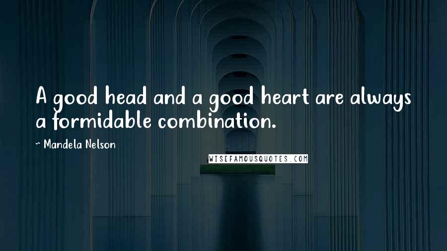 Mandela Nelson Quotes: A good head and a good heart are always a formidable combination.