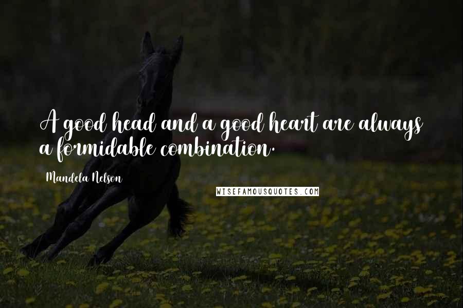 Mandela Nelson Quotes: A good head and a good heart are always a formidable combination.