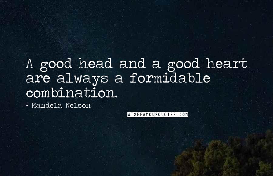 Mandela Nelson Quotes: A good head and a good heart are always a formidable combination.