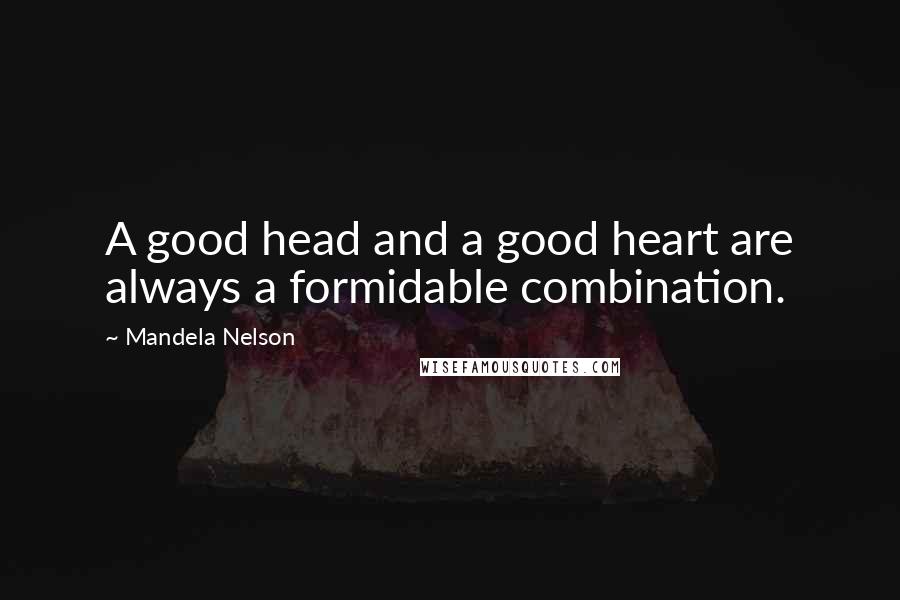 Mandela Nelson Quotes: A good head and a good heart are always a formidable combination.