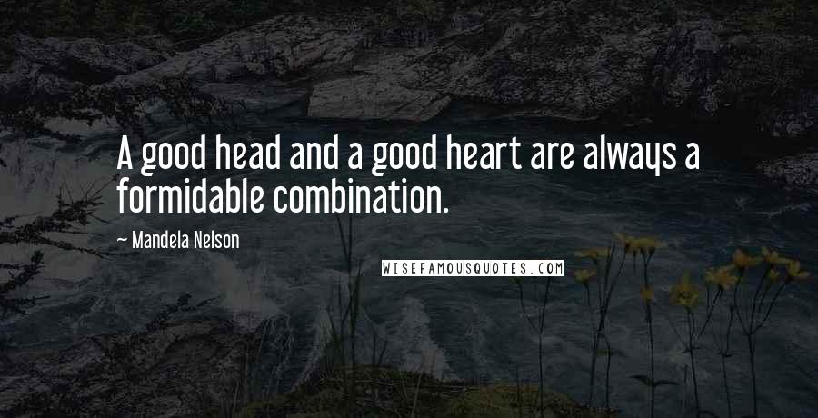 Mandela Nelson Quotes: A good head and a good heart are always a formidable combination.