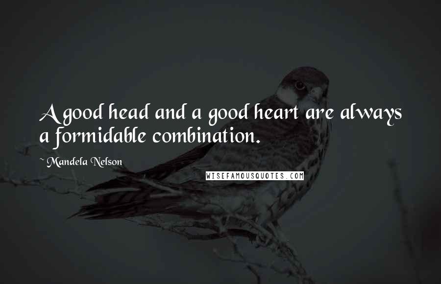 Mandela Nelson Quotes: A good head and a good heart are always a formidable combination.