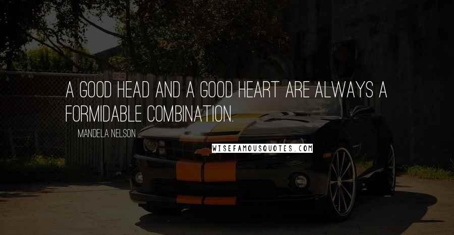 Mandela Nelson Quotes: A good head and a good heart are always a formidable combination.