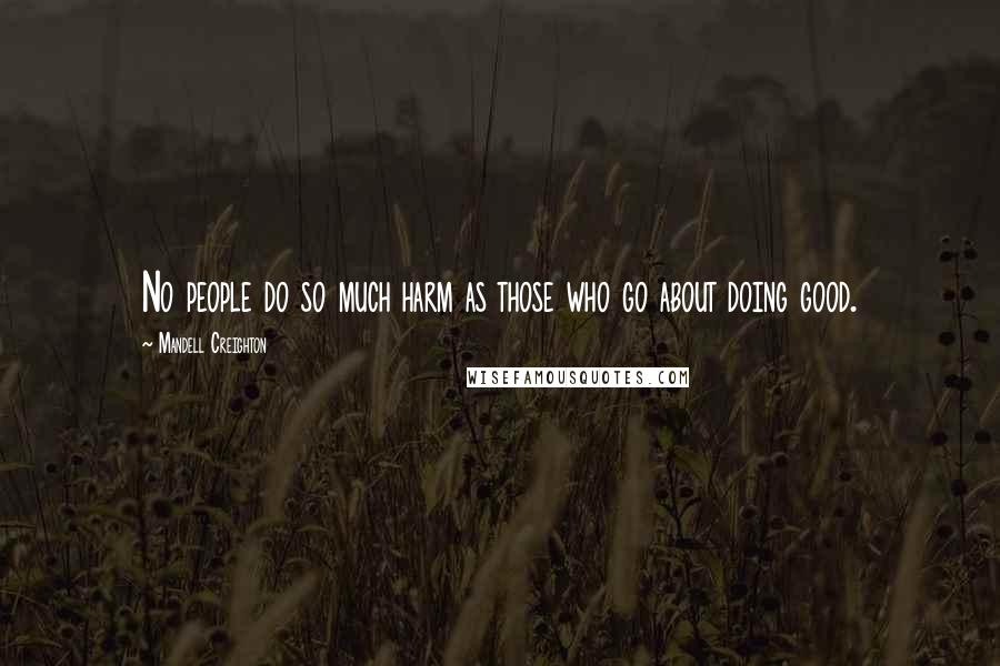 Mandell Creighton Quotes: No people do so much harm as those who go about doing good.