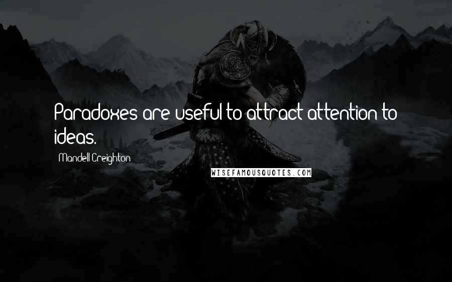 Mandell Creighton Quotes: Paradoxes are useful to attract attention to ideas.