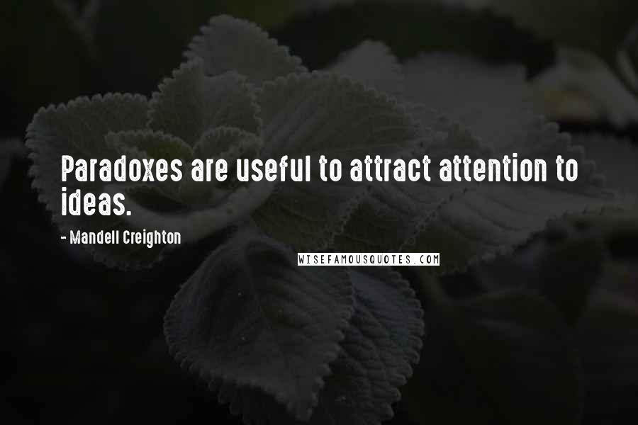 Mandell Creighton Quotes: Paradoxes are useful to attract attention to ideas.