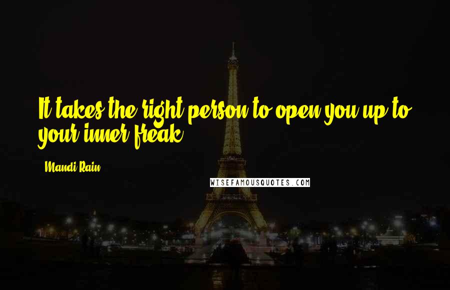 Mandi Rain Quotes: It takes the right person to open you up to your inner freak