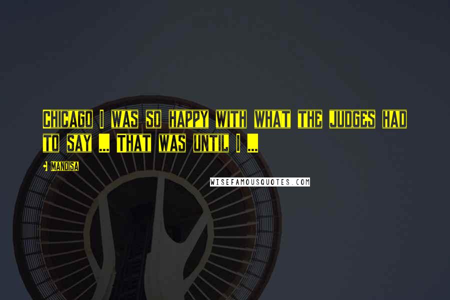 Mandisa Quotes: Chicago I was so happy with what the judges had to say ... That was until I ...