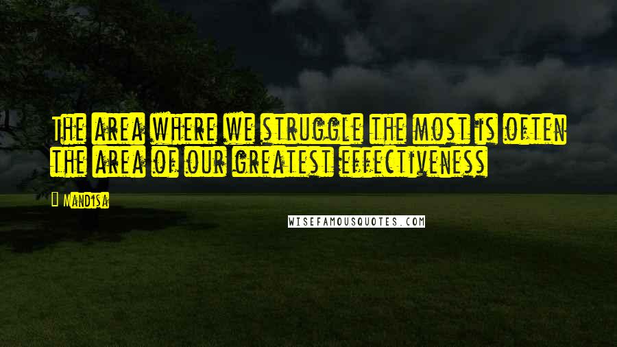 Mandisa Quotes: The area where we struggle the most is often the area of our greatest effectiveness