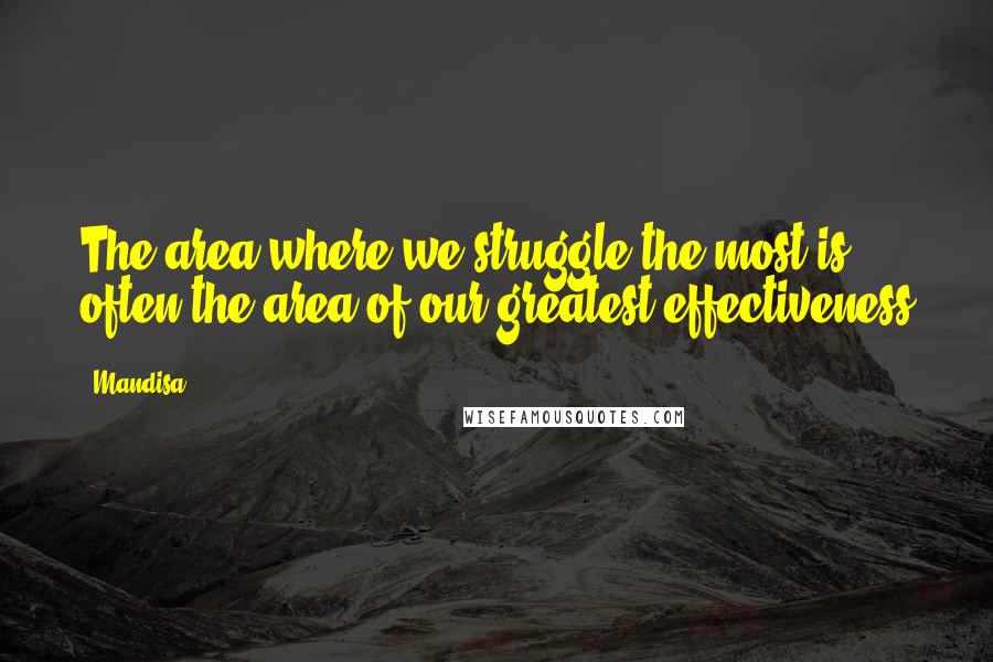 Mandisa Quotes: The area where we struggle the most is often the area of our greatest effectiveness