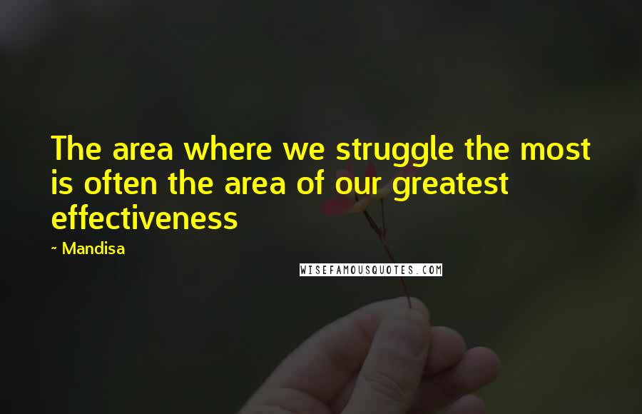 Mandisa Quotes: The area where we struggle the most is often the area of our greatest effectiveness