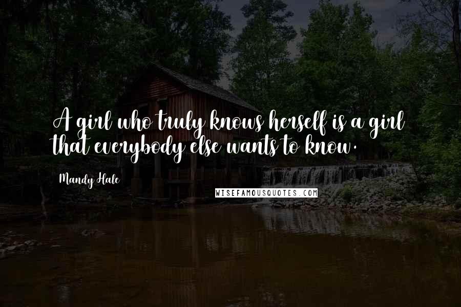 Mandy Hale Quotes: A girl who truly knows herself is a girl that everybody else wants to know.