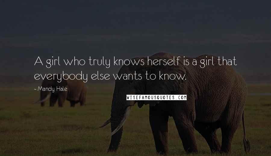 Mandy Hale Quotes: A girl who truly knows herself is a girl that everybody else wants to know.