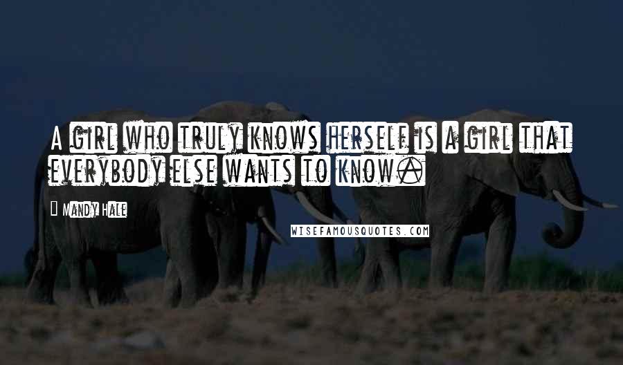 Mandy Hale Quotes: A girl who truly knows herself is a girl that everybody else wants to know.