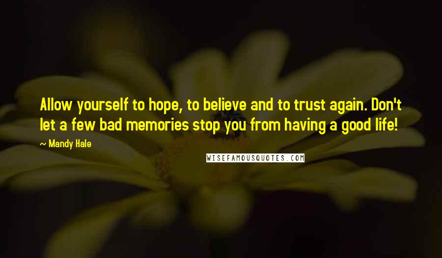 Mandy Hale Quotes: Allow yourself to hope, to believe and to trust again. Don't let a few bad memories stop you from having a good life!