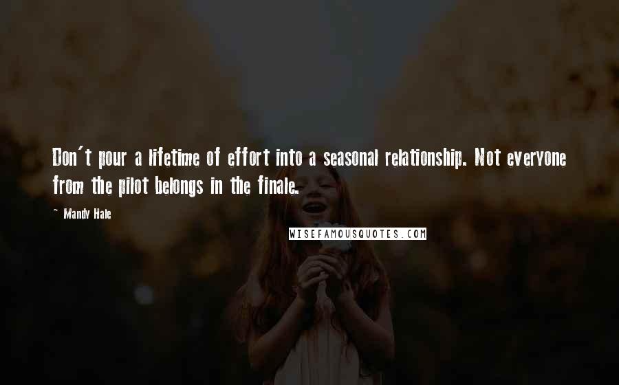 Mandy Hale Quotes: Don't pour a lifetime of effort into a seasonal relationship. Not everyone from the pilot belongs in the finale.