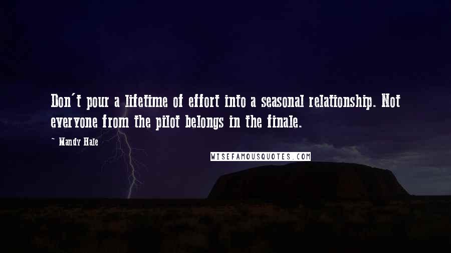 Mandy Hale Quotes: Don't pour a lifetime of effort into a seasonal relationship. Not everyone from the pilot belongs in the finale.
