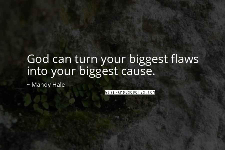 Mandy Hale Quotes: God can turn your biggest flaws into your biggest cause.