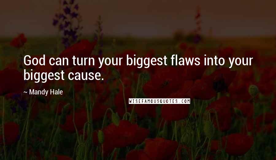 Mandy Hale Quotes: God can turn your biggest flaws into your biggest cause.