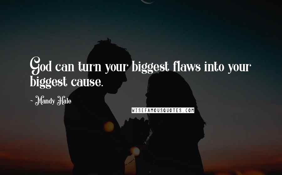 Mandy Hale Quotes: God can turn your biggest flaws into your biggest cause.