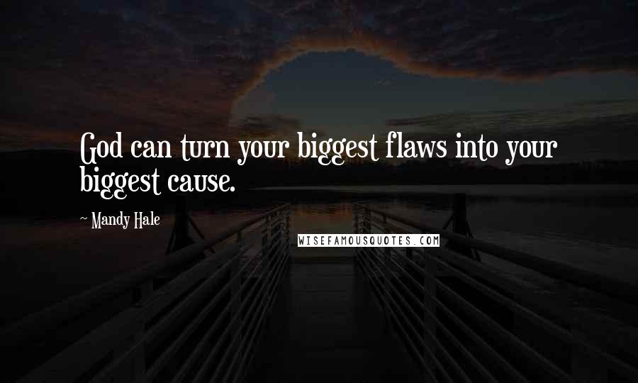 Mandy Hale Quotes: God can turn your biggest flaws into your biggest cause.