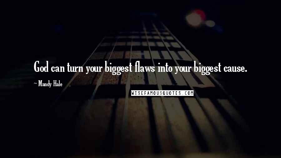 Mandy Hale Quotes: God can turn your biggest flaws into your biggest cause.