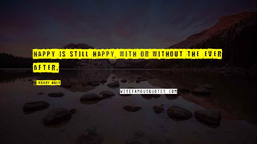 Mandy Hale Quotes: Happy is still Happy, with or without the Ever After.