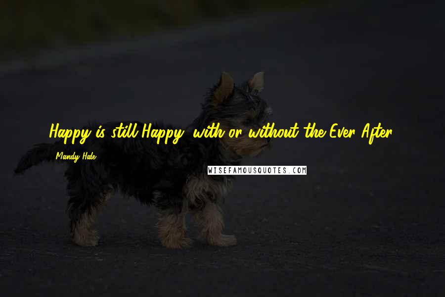 Mandy Hale Quotes: Happy is still Happy, with or without the Ever After.
