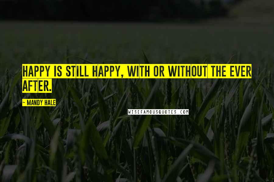 Mandy Hale Quotes: Happy is still Happy, with or without the Ever After.