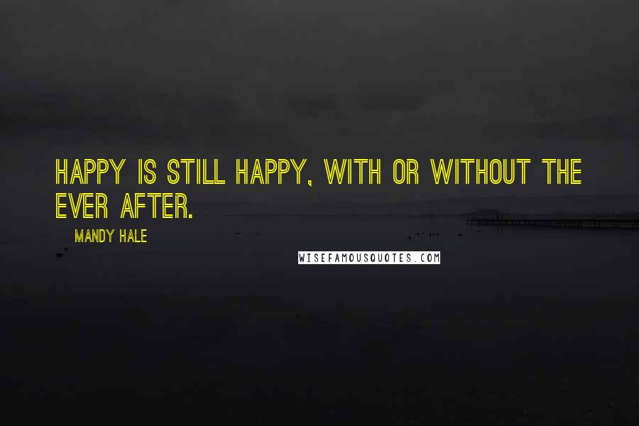 Mandy Hale Quotes: Happy is still Happy, with or without the Ever After.