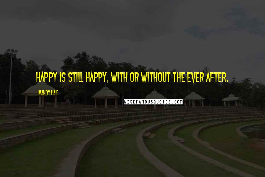 Mandy Hale Quotes: Happy is still Happy, with or without the Ever After.