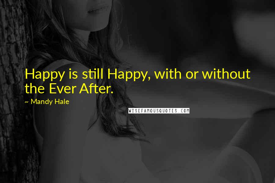 Mandy Hale Quotes: Happy is still Happy, with or without the Ever After.