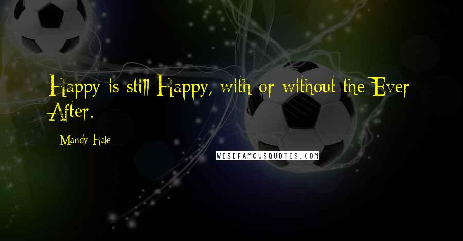 Mandy Hale Quotes: Happy is still Happy, with or without the Ever After.