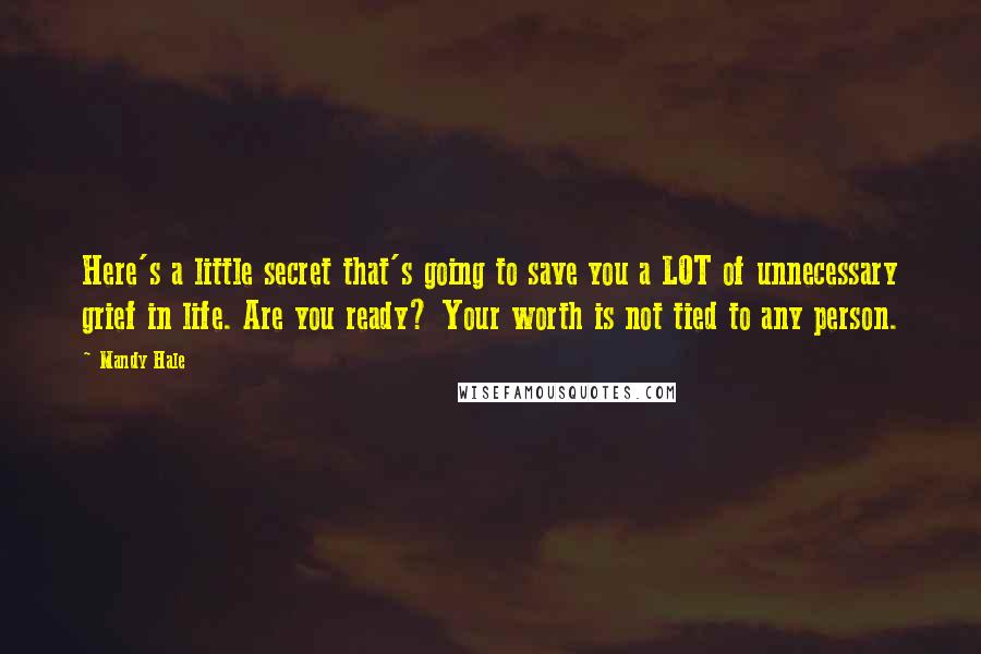 Mandy Hale Quotes: Here's a little secret that's going to save you a LOT of unnecessary grief in life. Are you ready? Your worth is not tied to any person.