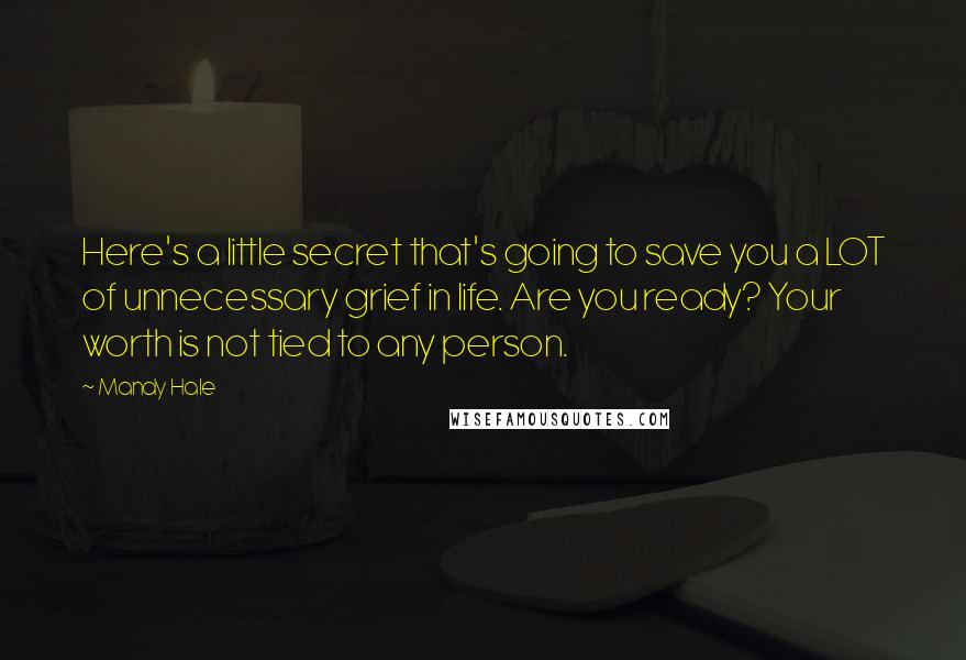 Mandy Hale Quotes: Here's a little secret that's going to save you a LOT of unnecessary grief in life. Are you ready? Your worth is not tied to any person.