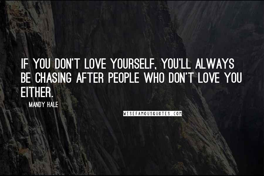 Mandy Hale Quotes: If you don't love yourself, you'll always be chasing after people who don't love you either.