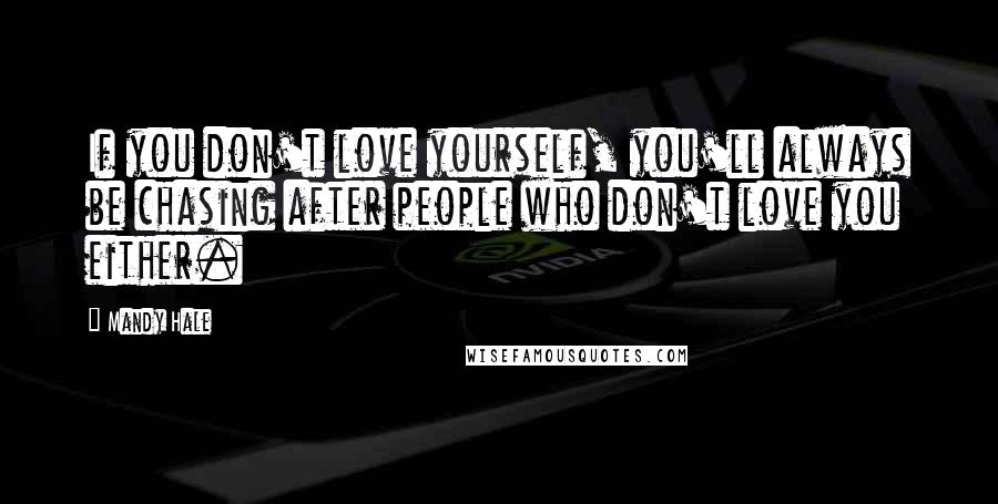 Mandy Hale Quotes: If you don't love yourself, you'll always be chasing after people who don't love you either.