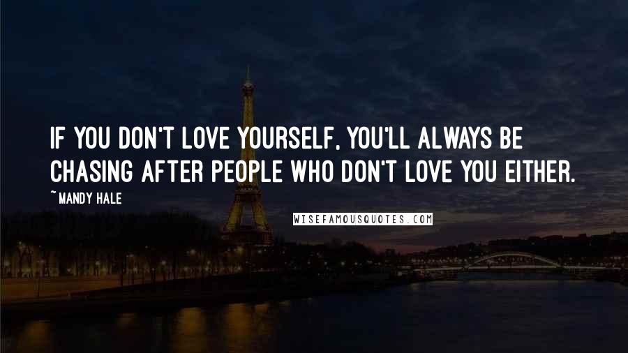 Mandy Hale Quotes: If you don't love yourself, you'll always be chasing after people who don't love you either.