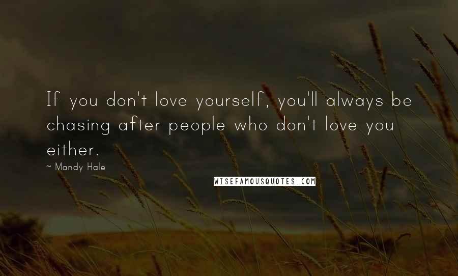 Mandy Hale Quotes: If you don't love yourself, you'll always be chasing after people who don't love you either.