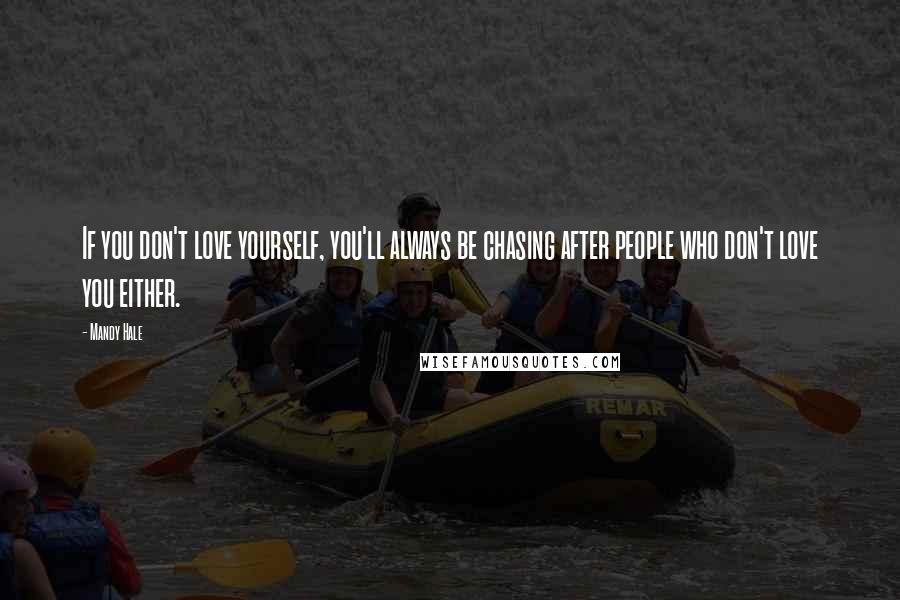 Mandy Hale Quotes: If you don't love yourself, you'll always be chasing after people who don't love you either.