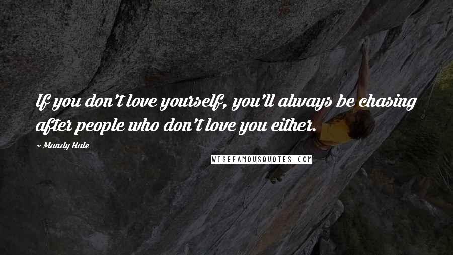 Mandy Hale Quotes: If you don't love yourself, you'll always be chasing after people who don't love you either.