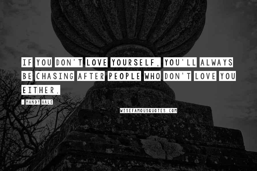 Mandy Hale Quotes: If you don't love yourself, you'll always be chasing after people who don't love you either.