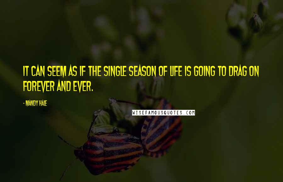 Mandy Hale Quotes: It can seem as if the single season of life is going to drag on forever and ever.